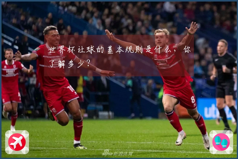世界杯让球的基本规则是什么，你了解多少？