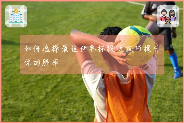如何选择最佳世界杯投注技巧提升你的胜率