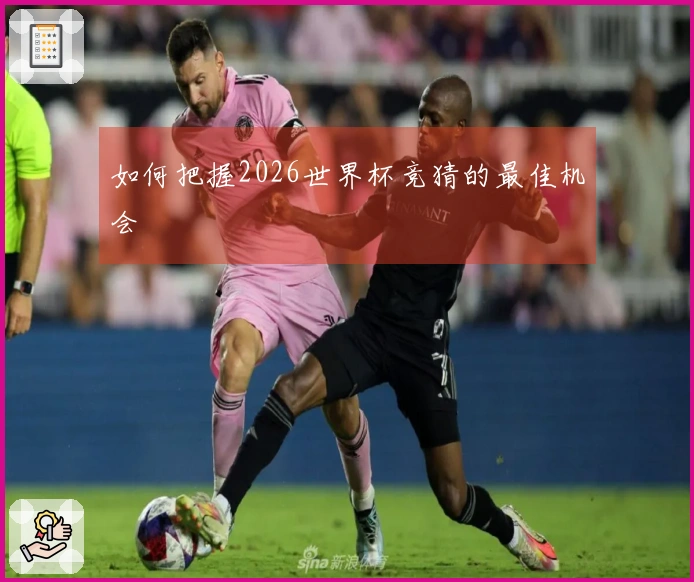 如何把握2026世界杯竞猜的最佳机会