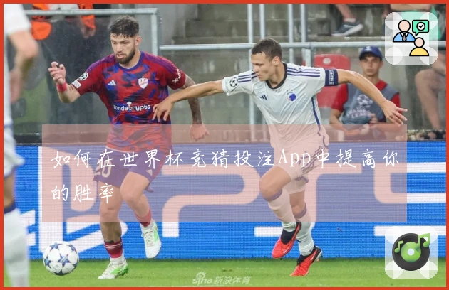 如何在世界杯竞猜投注App中提高你的胜率