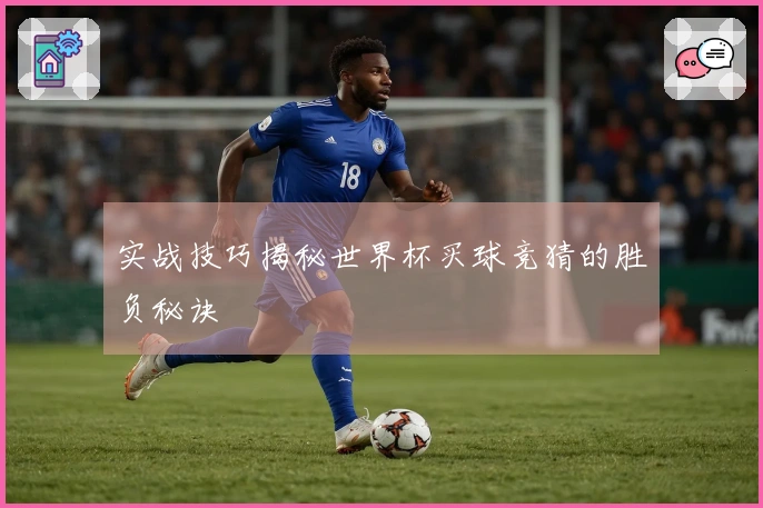 实战技巧揭秘世界杯买球竞猜的胜负秘诀