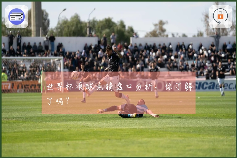 世界杯滚球竞猜盘口分析，你了解了吗？
